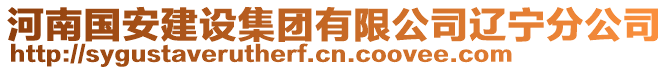 河南國(guó)安建設(shè)集團(tuán)有限公司遼寧分公司