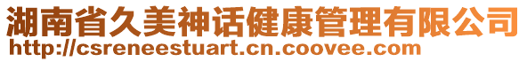 湖南省久美神話健康管理有限公司