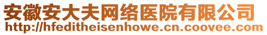 安徽安大夫網(wǎng)絡(luò)醫(yī)院有限公司