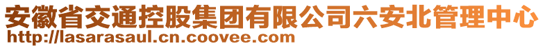 安徽省交通控股集团有限公司六安北管理中心