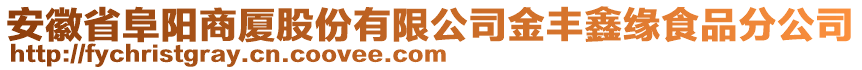 安徽省阜阳商厦股份有限公司金丰鑫缘食品分公司