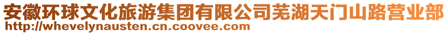 安徽環(huán)球文化旅游集團(tuán)有限公司蕪湖天門山路營業(yè)部