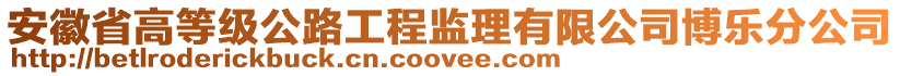 安徽省高等級(jí)公路工程監(jiān)理有限公司博樂(lè)分公司