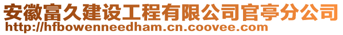 安徽富久建設(shè)工程有限公司官亭分公司