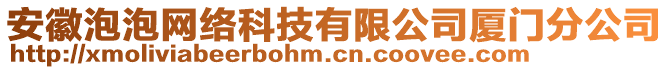安徽泡泡網絡科技有限公司廈門分公司
