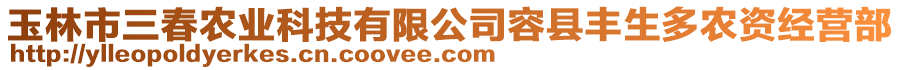 玉林市三春農(nóng)業(yè)科技有限公司容縣豐生多農(nóng)資經(jīng)營部