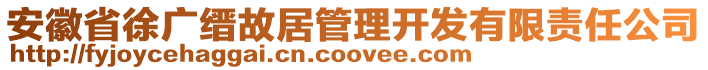 安徽省徐廣縉故居管理開發(fā)有限責(zé)任公司