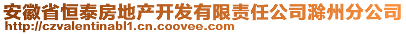 安徽省恒泰房地產(chǎn)開發(fā)有限責(zé)任公司滁州分公司