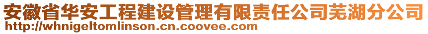 安徽省華安工程建設(shè)管理有限責(zé)任公司蕪湖分公司