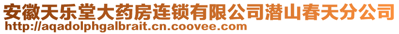 安徽天樂堂大藥房連鎖有限公司潛山春天分公司