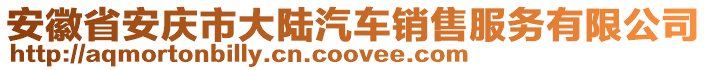 安徽省安慶市大陸汽車銷售服務(wù)有限公司