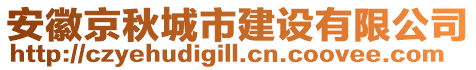 安徽京秋城市建設(shè)有限公司