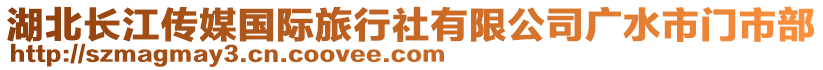 湖北長(zhǎng)江傳媒國(guó)際旅行社有限公司廣水市門市部