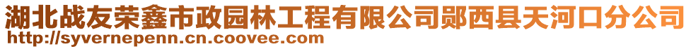 湖北戰(zhàn)友榮鑫市政園林工程有限公司鄖西縣天河口分公司