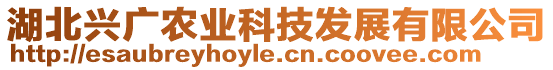 湖北興廣農(nóng)業(yè)科技發(fā)展有限公司