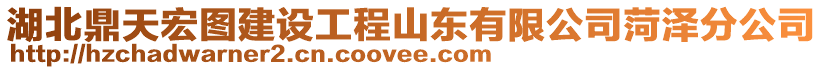 湖北鼎天宏圖建設(shè)工程山東有限公司菏澤分公司