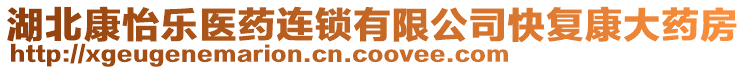 湖北康怡樂醫(yī)藥連鎖有限公司快復康大藥房