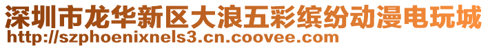 深圳市龍華新區大浪五彩繽紛動漫電玩城