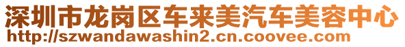 深圳市龍崗區車來美汽車美容中心