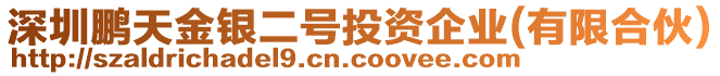 深圳鵬天金銀二號(hào)投資企業(yè)(有限合伙)