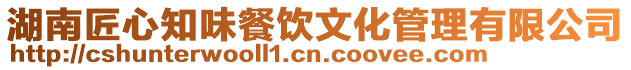 湖南匠心知味餐飲文化管理有限公司