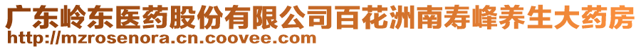 廣東嶺東醫(yī)藥股份有限公司百花洲南壽峰養(yǎng)生大藥房