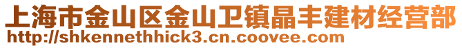 上海市金山區(qū)金山衛(wèi)鎮(zhèn)晶豐建材經(jīng)營(yíng)部