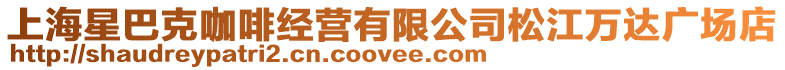 上海星巴克咖啡經營有限公司松江萬達廣場店