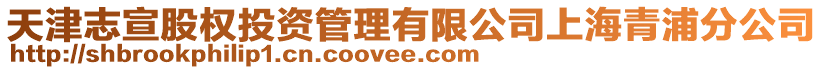 天津志宣股權(quán)投資管理有限公司上海青浦分公司