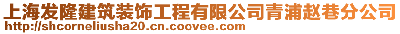 上海發隆建筑裝飾工程有限公司青浦趙巷分公司