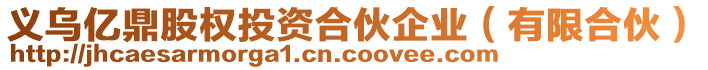 義烏億鼎股權投資合伙企業(有限合伙)