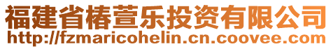 福建省椿萱樂投資有限公司