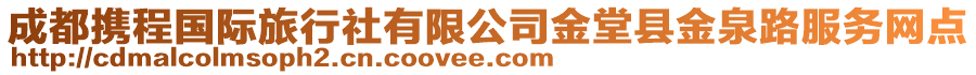 成都攜程國(guó)際旅行社有限公司金堂縣金泉路服務(wù)網(wǎng)點(diǎn)