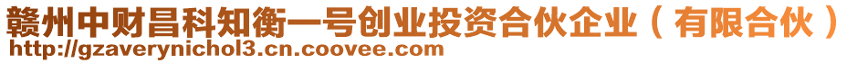 贛州中財(cái)昌科知衡一號創(chuàng)業(yè)投資合伙企業(yè)（有限合伙）