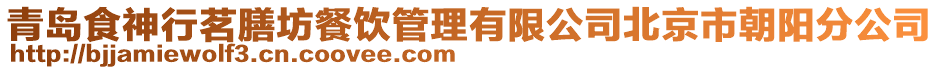 青島食神行茗膳坊餐飲管理有限公司北京市朝陽分公司