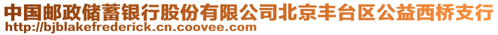 中國(guó)郵政儲(chǔ)蓄銀行股份有限公司北京豐臺(tái)區(qū)公益西橋支行