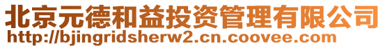 北京元德和益投資管理有限公司