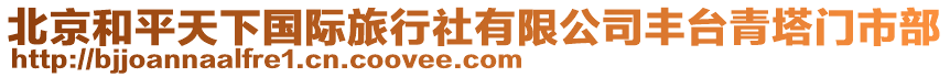 北京和平天下國際旅行社有限公司豐臺(tái)青塔門市部