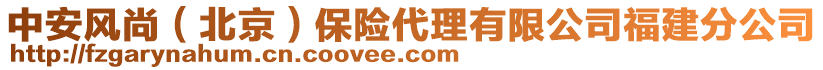中安風尚(北京)保險代理有限公司福建分公司