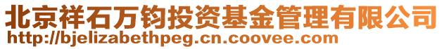 北京祥石萬鈞投資基金管理有限公司