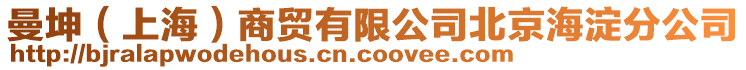 曼坤（上海）商貿(mào)有限公司北京海淀分公司