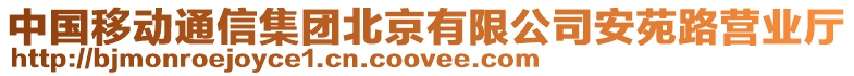 中國(guó)移動(dòng)通信集團(tuán)北京有限公司安苑路營(yíng)業(yè)廳