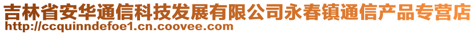 吉林省安華通信科技發(fā)展有限公司永春鎮(zhèn)通信產(chǎn)品專營店