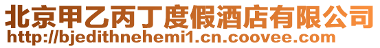 北京甲乙丙丁度假酒店有限公司