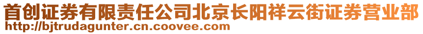 首創(chuàng)證券有限責(zé)任公司北京長(zhǎng)陽(yáng)祥云街證券營(yíng)業(yè)部