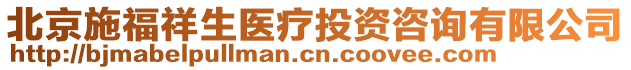 北京施福祥生醫(yī)療投資咨詢有限公司