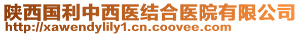 陜西國利中西醫(yī)結(jié)合醫(yī)院有限公司