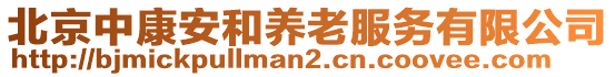 北京中康安和養(yǎng)老服務有限公司