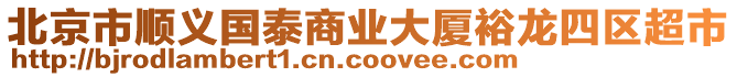北京市順義國泰商業(yè)大廈裕龍四區(qū)超市