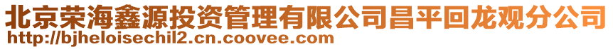 北京榮海鑫源投資管理有限公司昌平回龍觀分公司